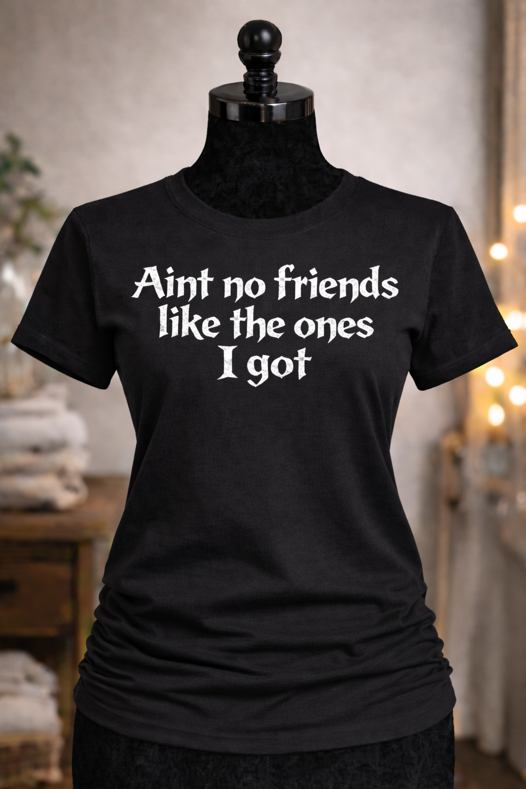 Aint no friends like the ones I got bold t-shirt design