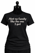 Aint no family like the one I got custom graphic t-shirt
